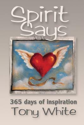 Spirit Says: 365 days of Inspiration by Tony White