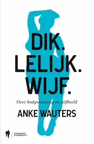 Dik. Lelijk. Wijf. by Anke Wauters