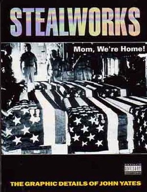 Stealworks: The Graphic Details of John Yates by Jello Biafra, John Yates