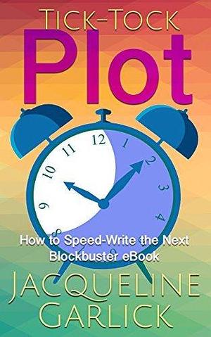 Tick-Tock Plot:: Plot Smarter Not Harder by Jacqueline Garlick, Jacqueline Garlick