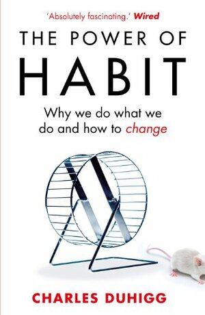 The Power of Habit: Why We Do What We Do and How to Change by Charles Duhigg