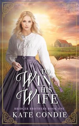 To Win His Wife by Kate Condie, Kate Condie