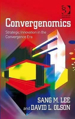 Convergenomics: Strategic Innovation in the Convergence Era by Sang M. Lee, David L. Olson