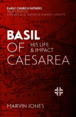 Basil of Caesarea: His Life and Impact by Marvin Jones