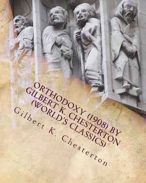 Orthodoxy (1908) by Gilbert K. Chesterton (World's Classics) by G.K. Chesterton