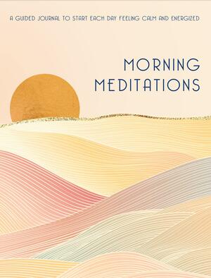 Morning Meditations: Start Each Day Feeling Positive, Energized, and Calm by Editors of Rock Point