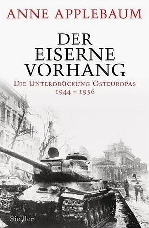 Der Eiserne Vorhang: die Unterdrückung Osteuropas, 1944-1956 by Anne Applebaum, Martin Richter