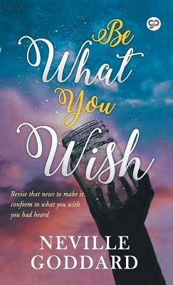 Be What You Wish by Neville Goddard