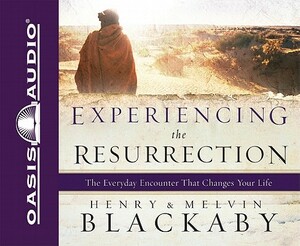 Experiencing the Resurrection: The Everyday Encounter That Changes Your Life by Henry Blackaby