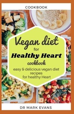 Vegan Diet for Healthy Heart Cookbook: easy and delicious recipes vegan diet for healthy heart by Mark Evans