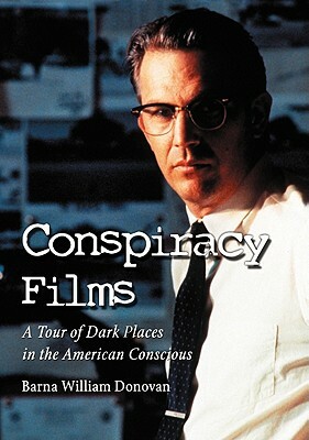 Conspiracy Films: A Tour of Dark Places in the American Conscious by Barna William Donovan