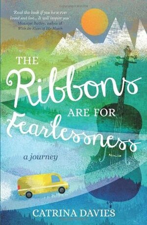 The Ribbons are for Fearlessness: A Journey by Catrina Davies
