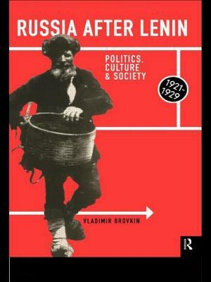 Russia After Lenin: Politics, Culture and Society, 1921-1929 by Vladimir Brovkin