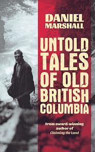 Untold Tales of Old British Columbia by Daniel Marshall