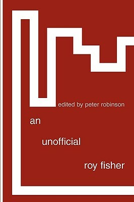 An Unofficial Roy Fisher by Roy Fisher