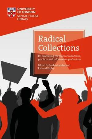 Radical Collections: Re-examining the roots of collections, practices and information professions by Richard Espley, Jordan Landes