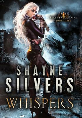 Whispers: Feathers and Fire Book 3 by Shayne Silvers
