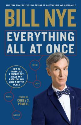 Everything All at Once: How to Think Like a Science Guy, Solve Any Problem, and Make a Better World by Bill Nye