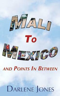 Mali to Mexico and Points In Between by Darlene Jones