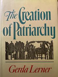 Women and History: The creation of patriarchy by Gerda Lerner