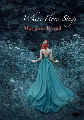 Where Flora Sings by Margaret Royall