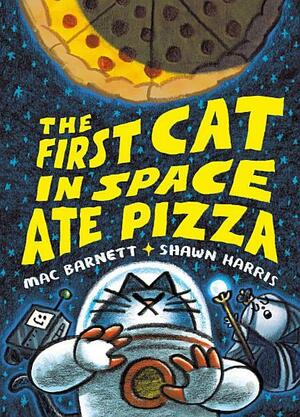 The First Cat in Space Ate Pizza by Mac Barnett