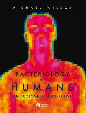 Bacteriology of Humans: An Ecological Perspective by Michael Wilson