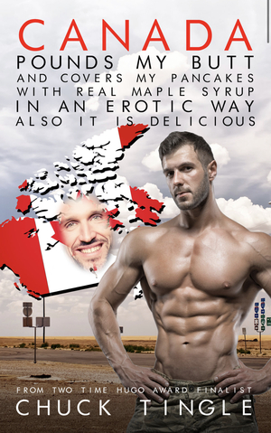 Canada Pounds My Butt And Covers My Pancakes With Real Maple Syrup In An Erotic Way Also It Is Delicious by Chuck Tingle