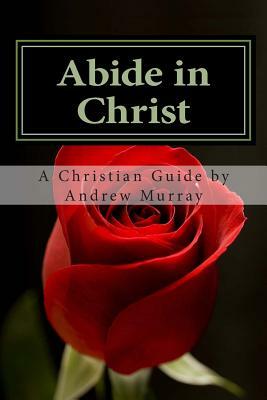 Abide in Christ: A Christian's Guide by Andrew Murray