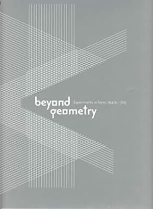 Beyond Geometry: Experiments in Form, 1940s-70s by Lynn Zelevansky