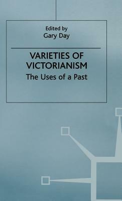 Varieties of Victorianism: The Uses of a Past by Gary Day