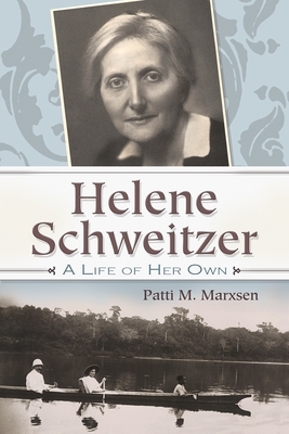 Helene Schweitzer: A Life of Her Own by Patti M. Marxsen
