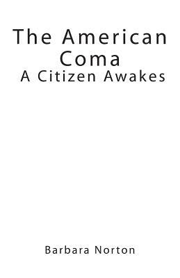 The American Coma: A Citizen Awakes by Barbara Norton