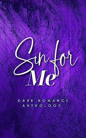 Sin For Me: A Dark Romance Anthology by Alex King