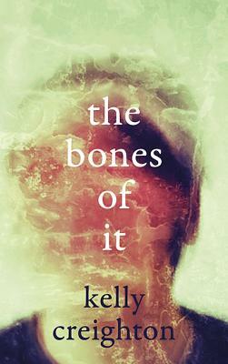 The Bones of It by Kelly Creighton