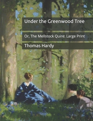 Under the Greenwood Tree: Or, The Mellstock Quire: Large Print by Thomas Hardy