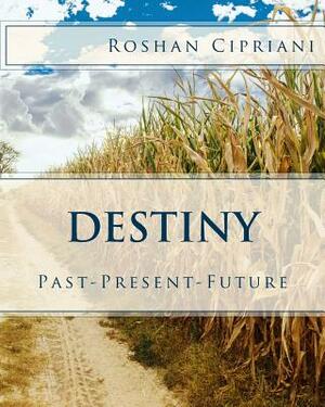 Destiny: Past-Present-Future by Roshan Cipriani