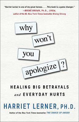 Why Won't You Apologize?: Healing Big Betrayals and Everyday Hurts by Harriet Lerner
