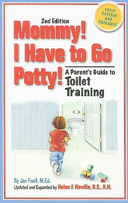Mommy! I Have to Go Potty!: A Parent's Guide to Toilet Training by Helen F. Neville, Jan Faull