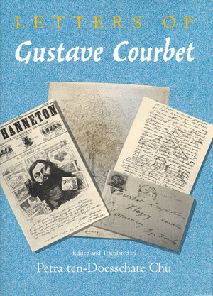 Letters of Gustave Courbet by Petra ten-Doesschate Chu, Gustave Courbet