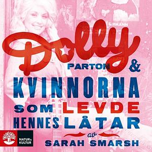 Dolly Parton och kvinnorna som levde hennes låtar by Sarah Smarsh