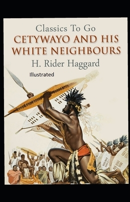 Cetywayo and his White Neighbours Illustrated by H. Rider Haggard