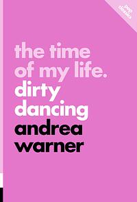 The Time of My Life: Dirty Dancing by Andrea Warner