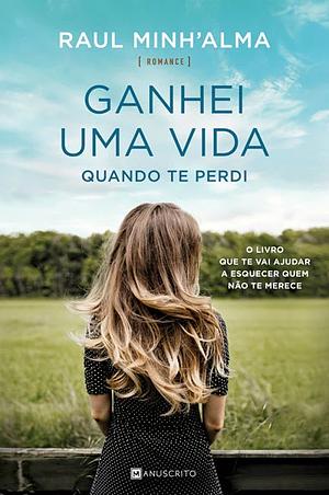 Ganhei Uma Vida Quando Te Perdi by Raul Minh'alma