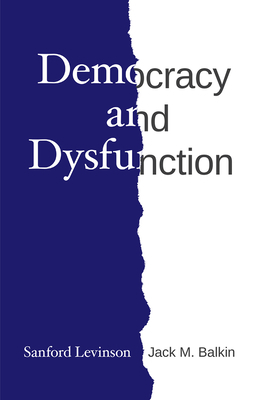 Democracy and Dysfunction by Sanford Levinson, Jack M. Balkin