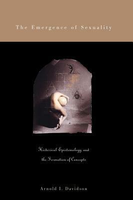 The Emergence of Sexuality: Historical Epistemology and the Formation of Concepts by Arnold I. Davidson