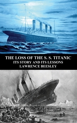 The Loss of the S. S. Titanic: Its Story and Its Lessons by Lawrence Beesley