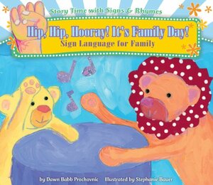 Hip, Hip, Hooray! It's Family Day!: Sign Language for Family by Lora Heller, Dawn Babb Prochovnic