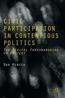 Civic Participation in Contentious Politics: The Digital Foreshadowing of Protest by Dan Mercea