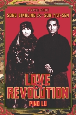Love & Revolution: A Novel about Song Qingling and Sun Yat-Sen by Ping Lu